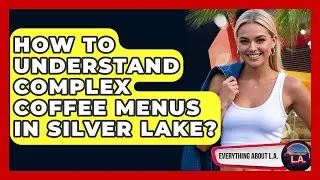 How To Understand Complex Coffee Menus In Silver Lake? - Everything About LA