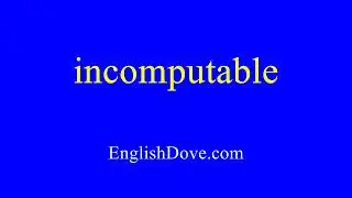How to pronounce incomputable in American English