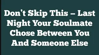 Don’t Skip This — Last Night Your Soulmate Chose Between You And Someone Else