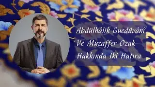 M. Fatih Çıtlak - Abdülhâlik Gucdüvânî ق Ve Muzaffer Ozak ق Hakkında İki Hatıra