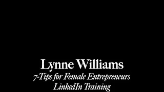 Lynne Williams Presents: 7-Tips for Female Entrepreneurs LinkedIn Training