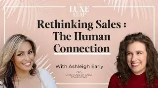 S01E42 Rethinking Sales : The Human Connection | Ashleigh Early | The Luxe Leap