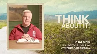 Think About It! | Psalm 10 | Daily Devotions | Pastor Jim Cymbala