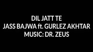 Dil Jatt Te (FULL SONG) Jass Bajwa ft. Gurlez Akhtar Dr. Zeus