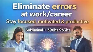 Eliminate Errors @ work/career - stay focused motivated & productive - subliminal