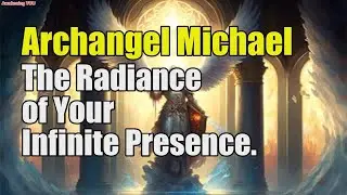 Archangel Michael ~ The Radiance of Your Infinite Presence | Awakening YOU