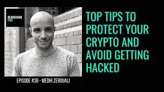 Protect your Crypto and Avoid Getting Hacked - Mehdi Zerouali - Blockchain Pro - Ep. 36