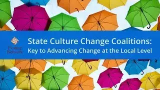 State Culture Change Coalitions: Key to Advancing Change at the Local Level