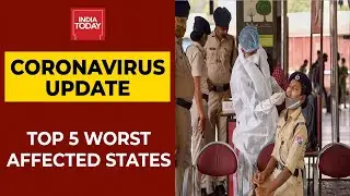 Covid-19 Update: List Of Top 5 Worst Affected States | India Today