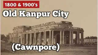 1800 & 1900's Old Kanpur(Cawnpore) City || Welcome India