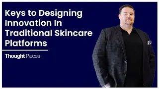 Thought Pieces | Alexander Kwapis - Keys to Designing Innovation In Traditional Skincare Platforms