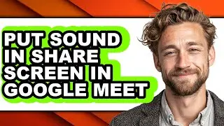 How to Put Sound in Share Screen in Google Meet - Full Guide
