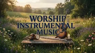 Prayer Instrumental Worship Music | Deep Prayer & Soaking | Prayer Music, Meditation & Healing Music