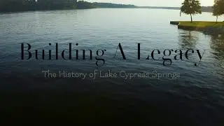 Building A Legacy: The History of Lake Cypress Springs