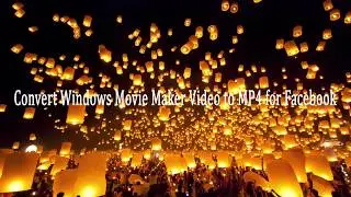 Convert Windows Movie Maker Video to MP4 for Facebook