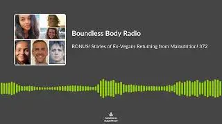 Teaser- Stories of Ex-Vegans Returning from Malnutrition on Boundless Body Radio!