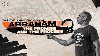 Pastor Andy Thompson | Abraham - The Promise & The Process | 7.27.25