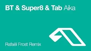 BT & Super8 & Tab - Aika (Rafa&euml;l Frost Remix)