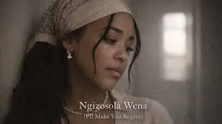 Ngizosola Wena (I’ll Make You Regret)