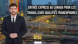 Entr&eacute;e express au Canada pour les travailleurs qualifi&eacute;s francophones