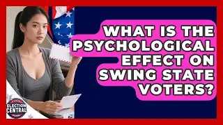 What Is The Psychological Effect On Swing State Voters? - Election Central Channel