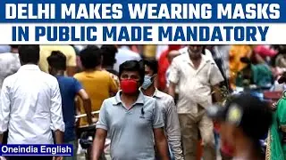 Delhi makes masks mandatory in public as Covid-19 cases rise | Oneindia News *News