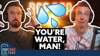 YOU'RE MOSTLY WATER, MAN! | Popcorn Culture