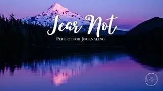 Fear Not Journaling | Soaking Instrumental Worship | Quiet Time With the Holy Spirit