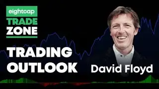 Eightcap Trade Zone | Trading Outlook with David Floyd 1/4