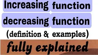 Increasing function & Decreasing function| definition and examples.