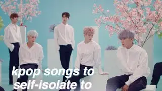 kpop songs you can self-isolate to in quarantine