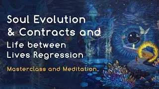 The Soul Evolution & Contracts and Life between Lives Regression session | Masterclass & Meditation