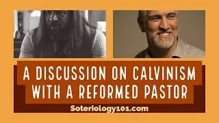 A Discussion on Calvinism with a Reformed Pastor