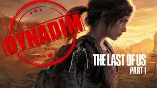 OYNADIM: THE LAST OF US PART I
