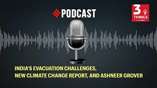 India&rsquo;s evacuation challenges, new climate change report, and Ashneer Grover