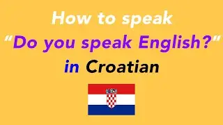 How to speak &ldquo;Do you speak English?&rdquo; in Croatian