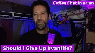 Should I Give Up on #vanlife? Coffee Chat in a Van