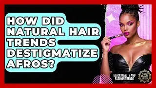 How Did Natural Hair Trends Destigmatize Afros? - Black Beauty and Fashion Trends