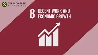 UN Sustainable Development Goals | SDG 8: Decent Work & Economic Growth | Tobacco Free Portfolios