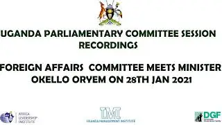 FOREIGN AFFAIRS  COMMITTEE MEETS MINISTER OKELLO ORYEM ON 28TH JAN 2021