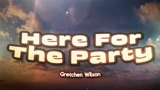 Gretchen Wilson - Here For The Party (Lyrics)