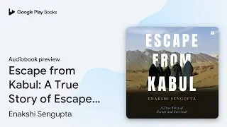 Escape from Kabul: A True Story of Escape and&hellip; by Enakshi Sengupta &middot; Audiobook preview