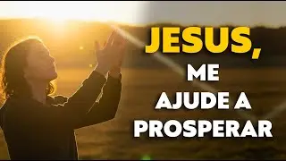 Jesus, me ajuda a prosperar. Oração poderosa para acabar com a escassez.