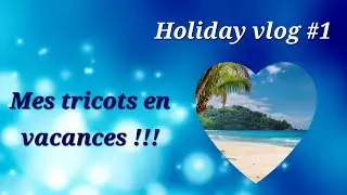 Mes tricots en vacances : holiday vlog n°1 #podcasttricot #tricot #vlogtricot