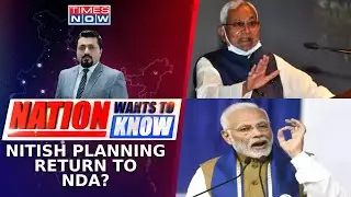 Bihar Politics Buzz Creates A Flutter: Is Nitish Kumar Planning Return To NDA? |Nation Wants To Know