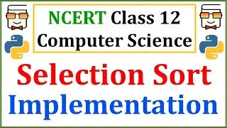 Selection Sort Algorithm & Python Implementation | NCERT Class 12 Computer Science | CBSE Board Exam