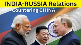India- Russia Relations to counter China| Geopolitics| International Relations| APSC CCE | UPSC
