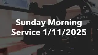 Sunday Morning Service 1/11/2025