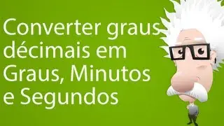 Converter graus décimais em Graus, Minutos e Segundos