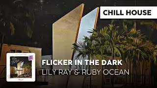 Chill House | Lily Ray & Ruby Ocean - Flicker In The Dark